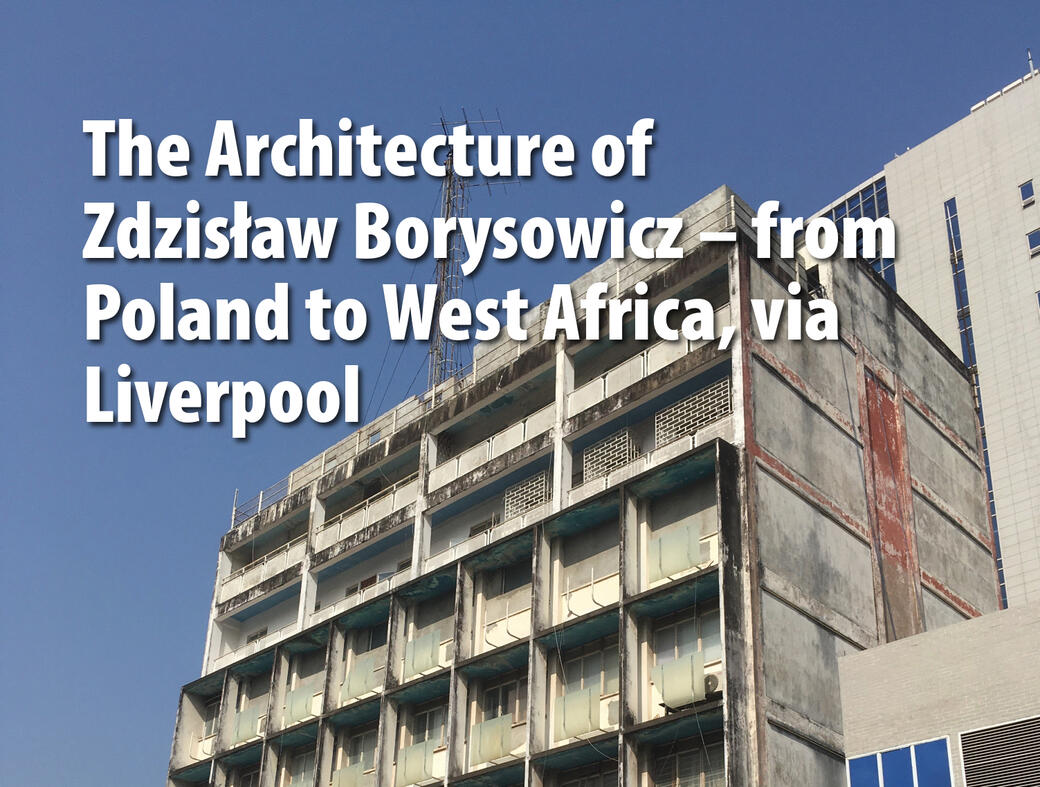 The Architecture of Zdzisław Borysowicz – from Poland to West Africa, via Liverpool